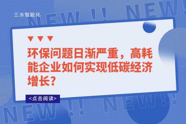 環(huán)保問題日漸嚴重，高耗能企業(yè)如何實現(xiàn)低碳經(jīng)濟增長?