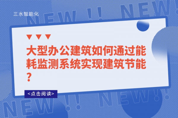 大型辦公建筑如何通過能耗監(jiān)測系統(tǒng)實(shí)現(xiàn)建筑節(jié)能?